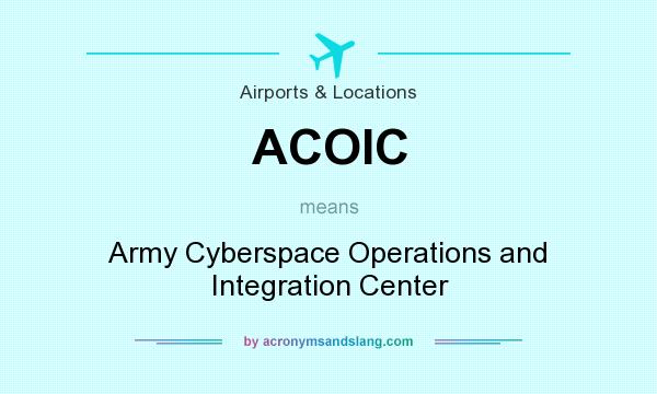 What does ACOIC mean? It stands for Army Cyberspace Operations and Integration Center