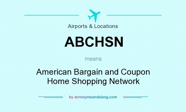 What does ABCHSN mean? It stands for American Bargain and Coupon Home Shopping Network
