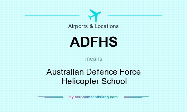 What does ADFHS mean? It stands for Australian Defence Force Helicopter School