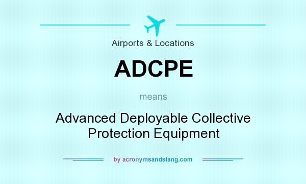 What does ADCPE mean? It stands for Advanced Deployable Collective Protection Equipment