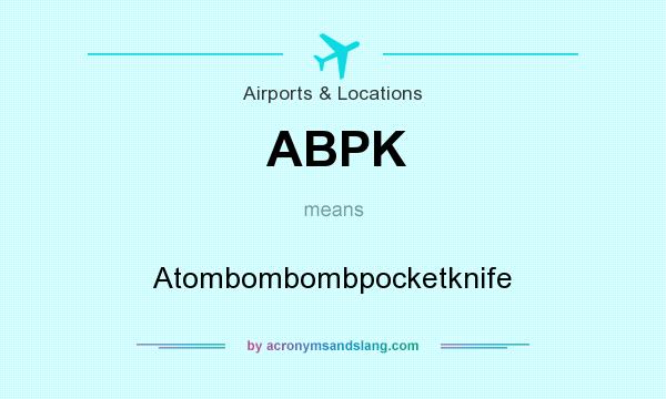 What does ABPK mean? It stands for Atombombombpocketknife