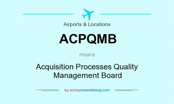 What does ACPQMB mean? It stands for Acquisition Processes Quality Management Board