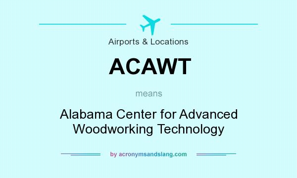 What does ACAWT mean? It stands for Alabama Center for Advanced Woodworking Technology
