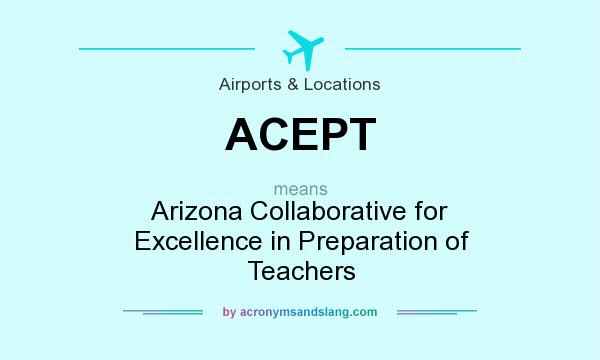 What does ACEPT mean? It stands for Arizona Collaborative for Excellence in Preparation of Teachers
