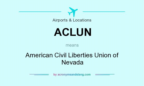 What does ACLUN mean? It stands for American Civil Liberties Union of Nevada