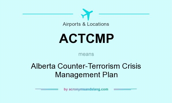 What does ACTCMP mean? It stands for Alberta Counter-Terrorism Crisis Management Plan