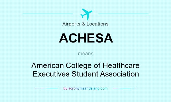 What does ACHESA mean? It stands for American College of Healthcare Executives Student Association