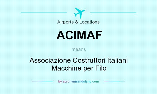 What does ACIMAF mean? It stands for Associazione Costruttori Italiani Macchine per Filo
