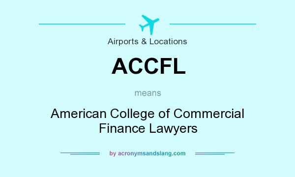 What does ACCFL mean? It stands for American College of Commercial Finance Lawyers