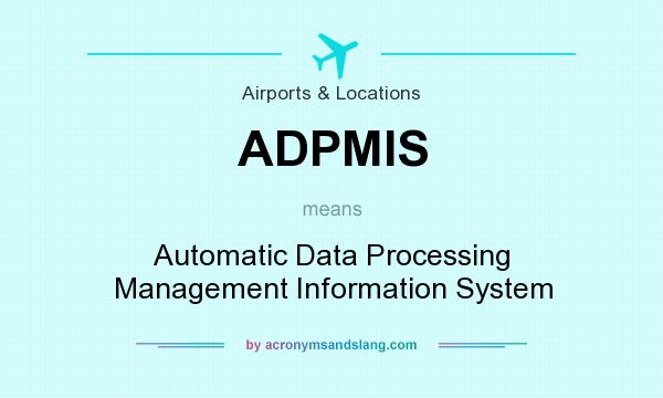 What does ADPMIS mean? It stands for Automatic Data Processing Management Information System