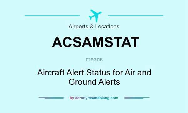 What does ACSAMSTAT mean? It stands for Aircraft Alert Status for Air and Ground Alerts