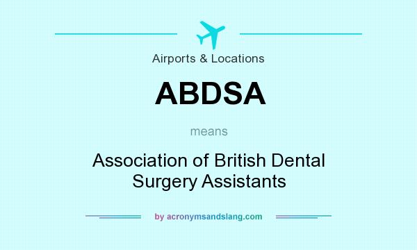 What does ABDSA mean? It stands for Association of British Dental Surgery Assistants