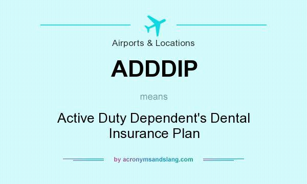 What does ADDDIP mean? It stands for Active Duty Dependent`s Dental Insurance Plan