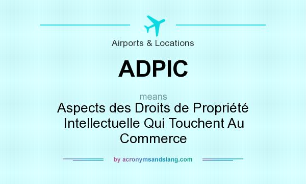 What does ADPIC mean? It stands for Aspects des Droits de Propriété Intellectuelle Qui Touchent Au Commerce