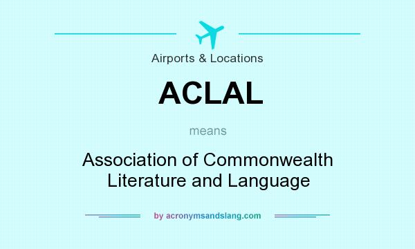 What does ACLAL mean? It stands for Association of Commonwealth Literature and Language