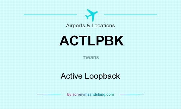 What does ACTLPBK mean? It stands for Active Loopback