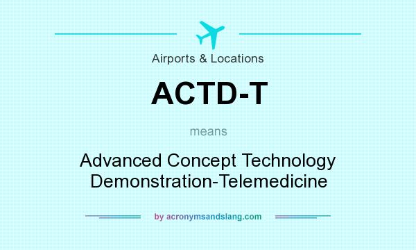 What does ACTD-T mean? It stands for Advanced Concept Technology Demonstration-Telemedicine