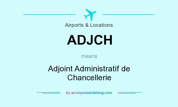 What does ADJCH mean? It stands for Adjoint Administratif de Chancellerie
