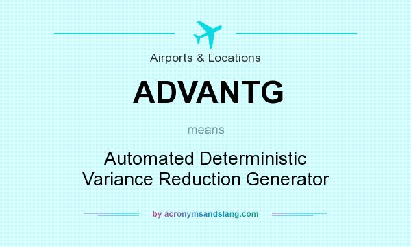 What does ADVANTG mean? It stands for Automated Deterministic Variance Reduction Generator