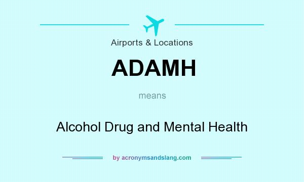 What does ADAMH mean? It stands for Alcohol Drug and Mental Health