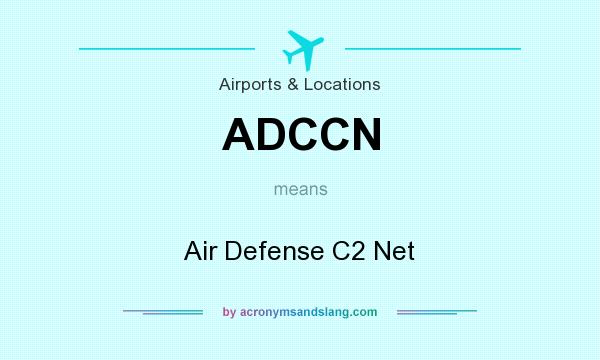 What does ADCCN mean? It stands for Air Defense C2 Net