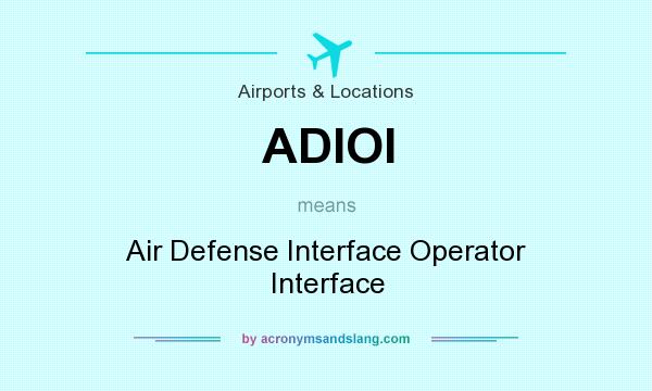 What does ADIOI mean? It stands for Air Defense Interface Operator Interface