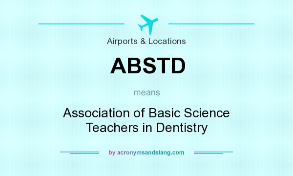 What does ABSTD mean? It stands for Association of Basic Science Teachers in Dentistry