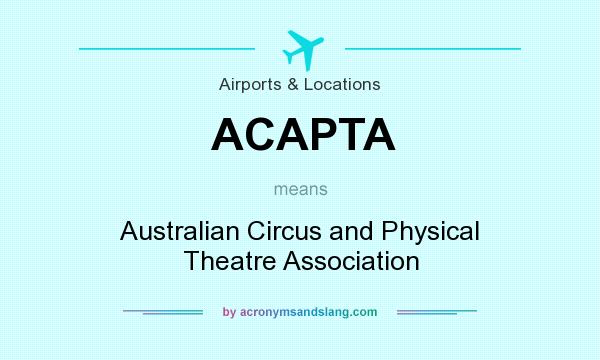 What does ACAPTA mean? It stands for Australian Circus and Physical Theatre Association