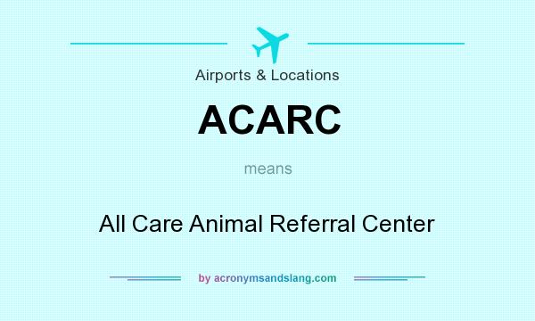 What does ACARC mean? It stands for All Care Animal Referral Center