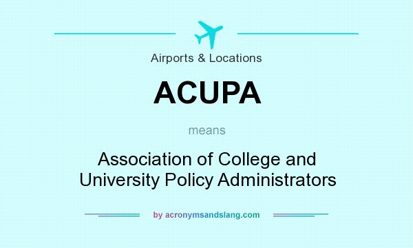 What does ACUPA mean? It stands for Association of College and University Policy Administrators