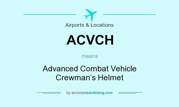 What does ACVCH mean? It stands for Advanced Combat Vehicle Crewman’s Helmet