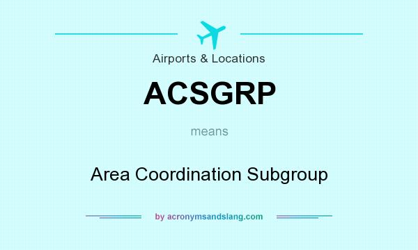 What does ACSGRP mean? It stands for Area Coordination Subgroup