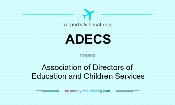 What does ADECS mean? It stands for Association of Directors of Education and Children Services
