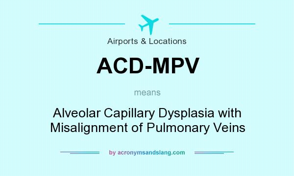 What does ACD-MPV mean? It stands for Alveolar Capillary Dysplasia with Misalignment of Pulmonary Veins
