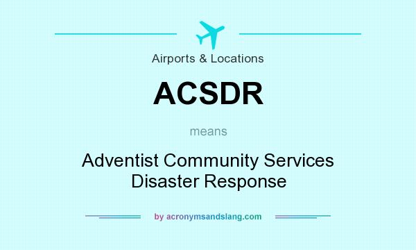 What does ACSDR mean? It stands for Adventist Community Services Disaster Response