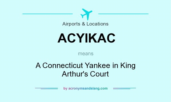 What does ACYIKAC mean? It stands for A Connecticut Yankee in King Arthur`s Court
