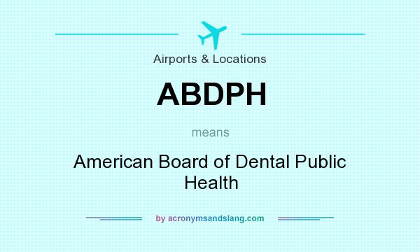 What does ABDPH mean? It stands for American Board of Dental Public Health