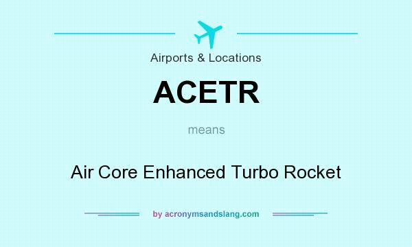 What does ACETR mean? It stands for Air Core Enhanced Turbo Rocket