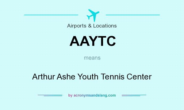 What does AAYTC mean? It stands for Arthur Ashe Youth Tennis Center