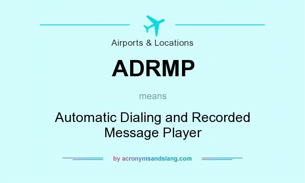 What does ADRMP mean? It stands for Automatic Dialing and Recorded Message Player