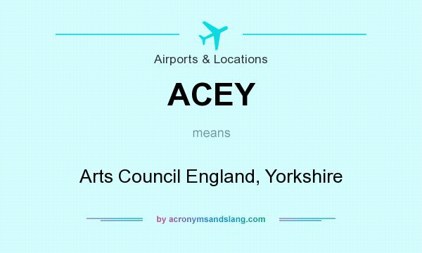 What does ACEY mean? It stands for Arts Council England, Yorkshire