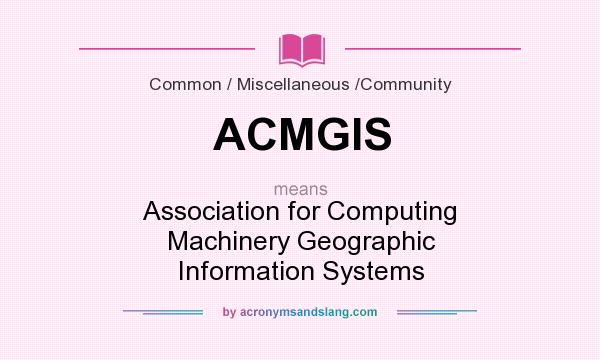 What does ACMGIS mean? It stands for Association for Computing Machinery Geographic Information Systems