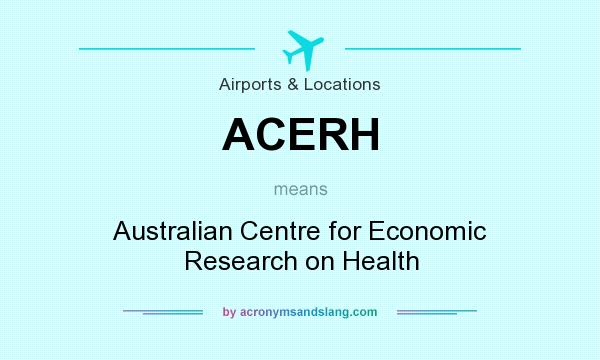 What does ACERH mean? It stands for Australian Centre for Economic Research on Health