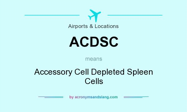 What does ACDSC mean? It stands for Accessory Cell Depleted Spleen Cells
