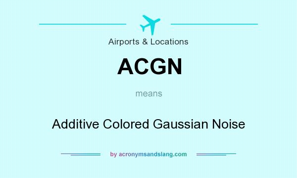 What does ACGN mean? It stands for Additive Colored Gaussian Noise