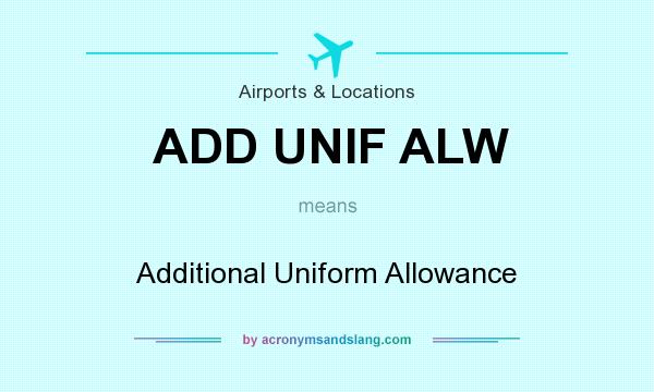 What does ADD UNIF ALW mean? It stands for Additional Uniform Allowance