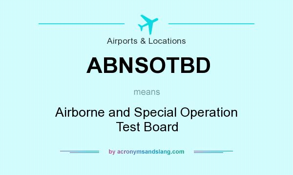 What does ABNSOTBD mean? It stands for Airborne and Special Operation Test Board