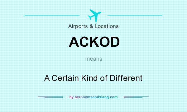 What does ACKOD mean? It stands for A Certain Kind of Different