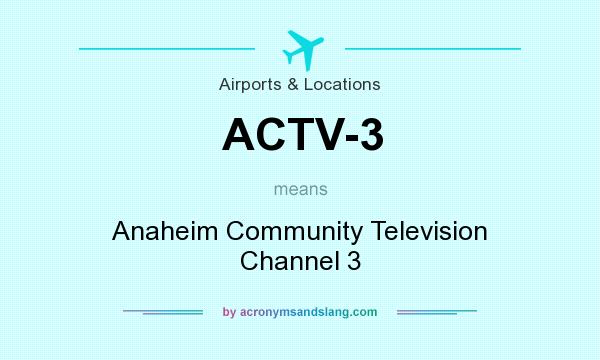 What does ACTV-3 mean? It stands for Anaheim Community Television Channel 3