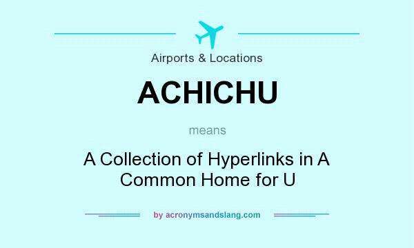 What does ACHICHU mean? It stands for A Collection of Hyperlinks in A Common Home for U